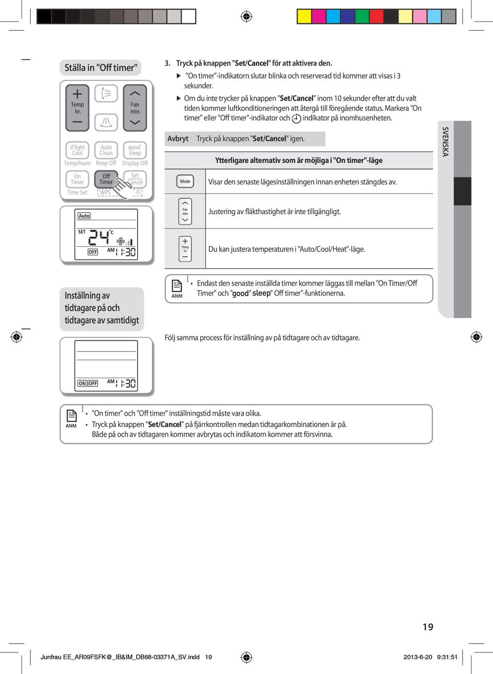 Markera "On timer" eller "Off timer"-indikator och indikator på inomhusenheten. Avbryt Tryck på knappen "Set/Cancel" igen.