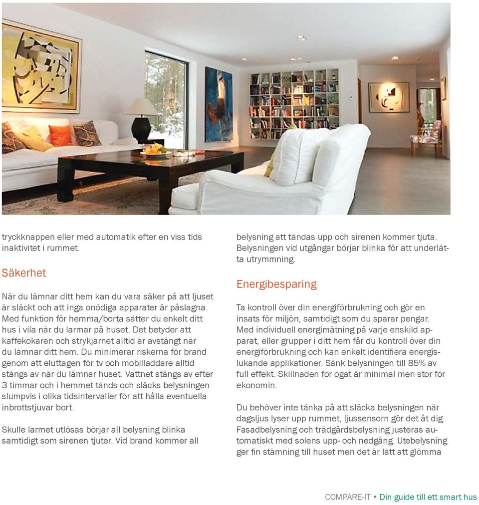 Du minimerar riskerna för brand genom att eluttagen för tv och mobilladdare alltid stängs av när du lämnar huset.