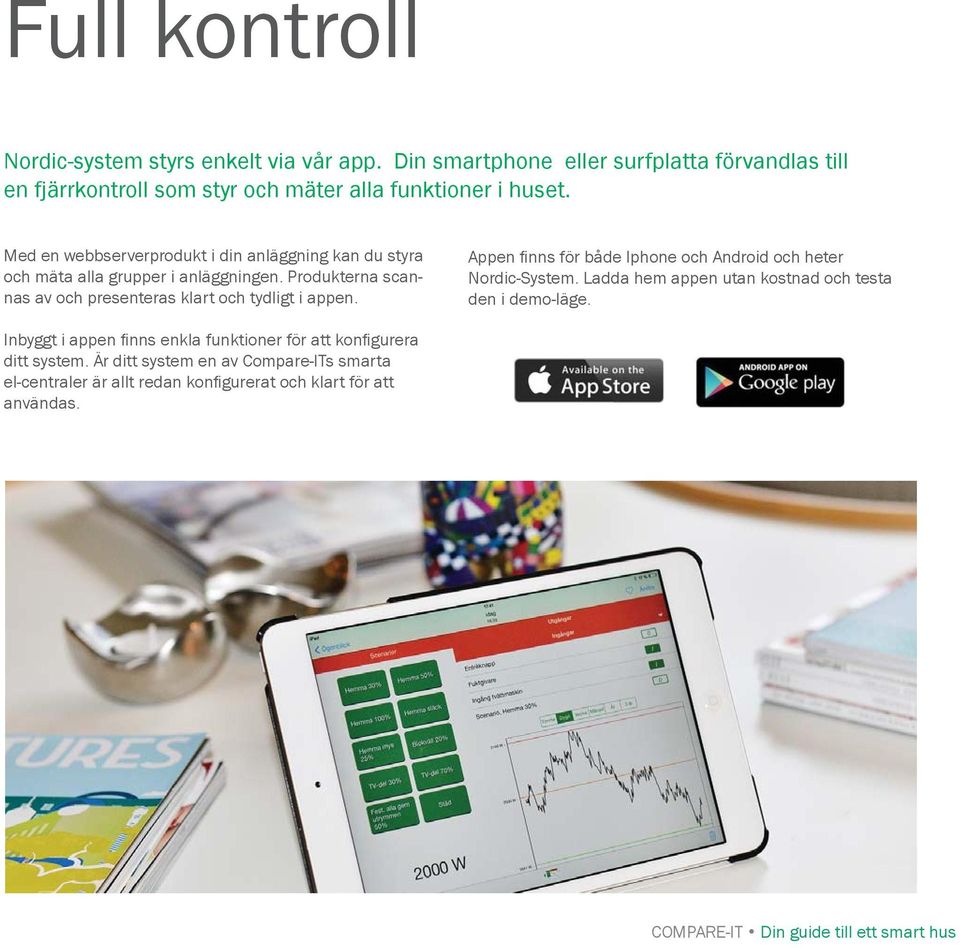 Appen fi nns för både Iphone och Android och heter Nordic-System. Ladda hem appen utan kostnad och testa den i demo-läge.