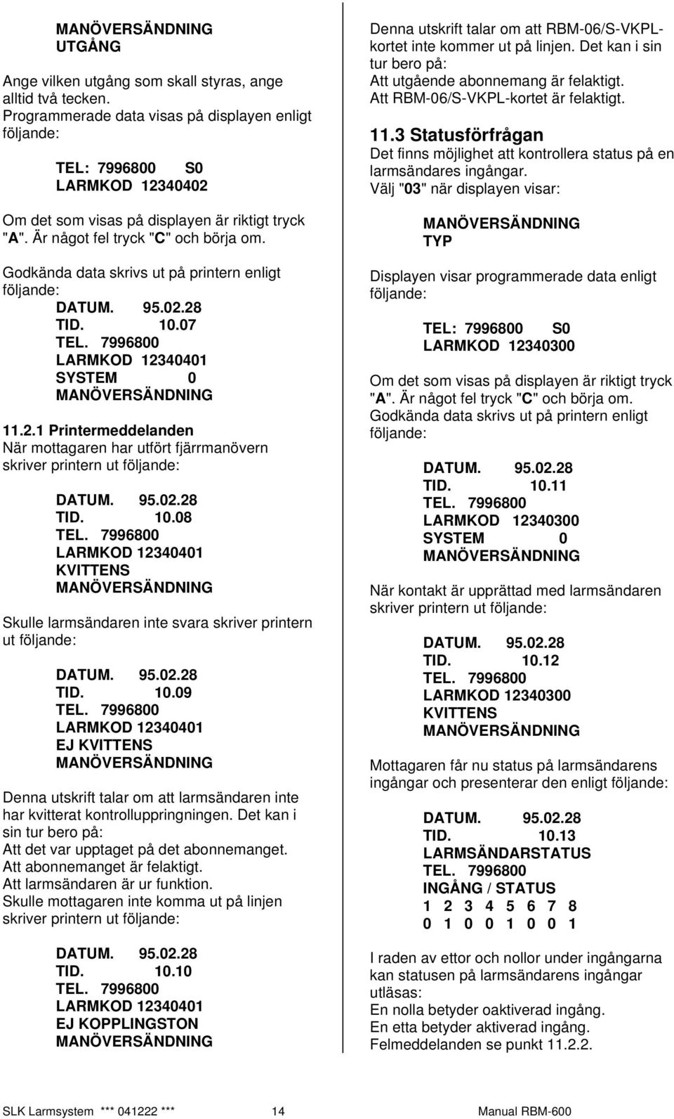 Godkända data skrivs ut på printern enligt följande: TID. 10.07 LARMKOD 12340401 MANÖVERSÄNDNING 11.2.1 Printermeddelanden När mottagaren har utfört fjärrmanövern skriver printern ut följande: TID.