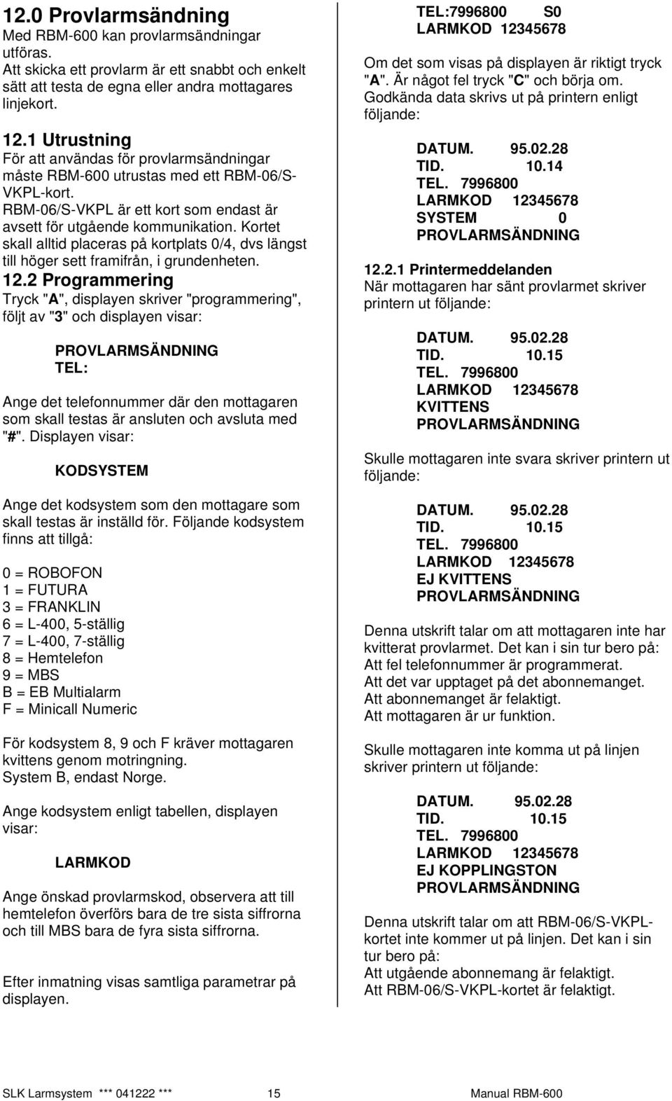 Kortet skall alltid placeras på kortplats 0/4, dvs längst till höger sett framifrån, i grundenheten. 12.