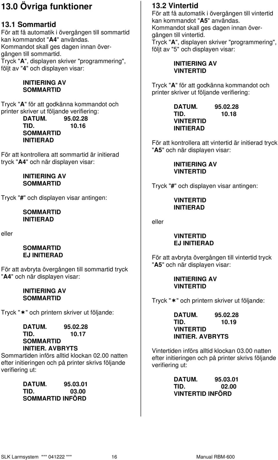 16 SOMMARTID INITIERAD För att kontrollera att sommartid är initierad tryck "A4" och när displayen visar: INITIERING AV SOMMARTID Tryck "#" och displayen visar antingen: eller SOMMARTID INITIERAD