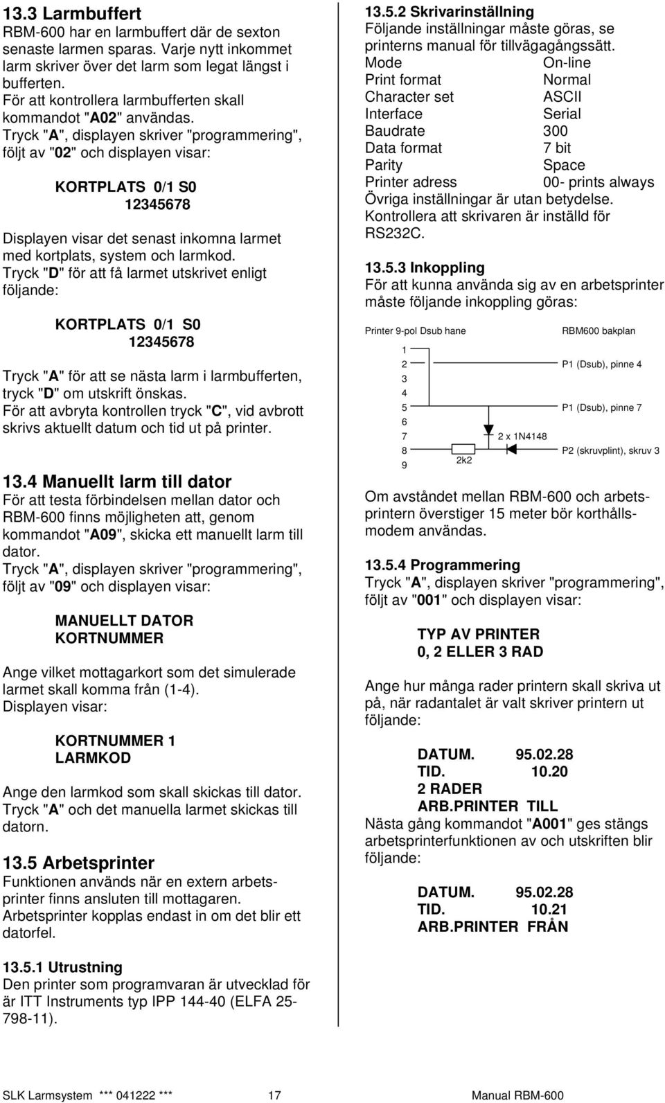 följt av "02" och displayen visar: KORTPLATS 0/1 S0 12345678 Displayen visar det senast inkomna larmet med kortplats, system och larmkod.