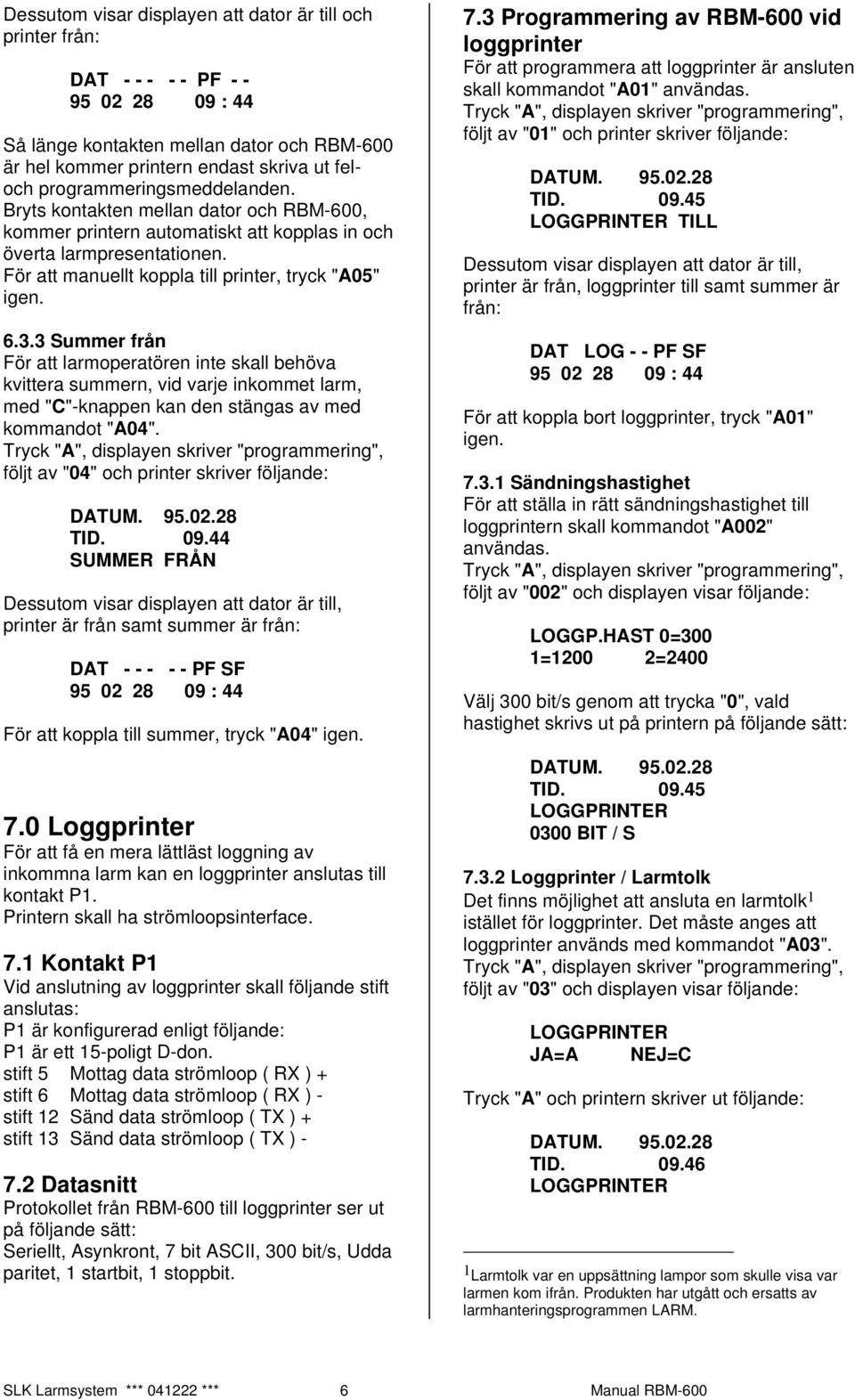 6.3.3 Summer från För att larmoperatören inte skall behöva kvittera summern, vid varje inkommet larm, med "C"-knappen kan den stängas av med kommandot "A04".