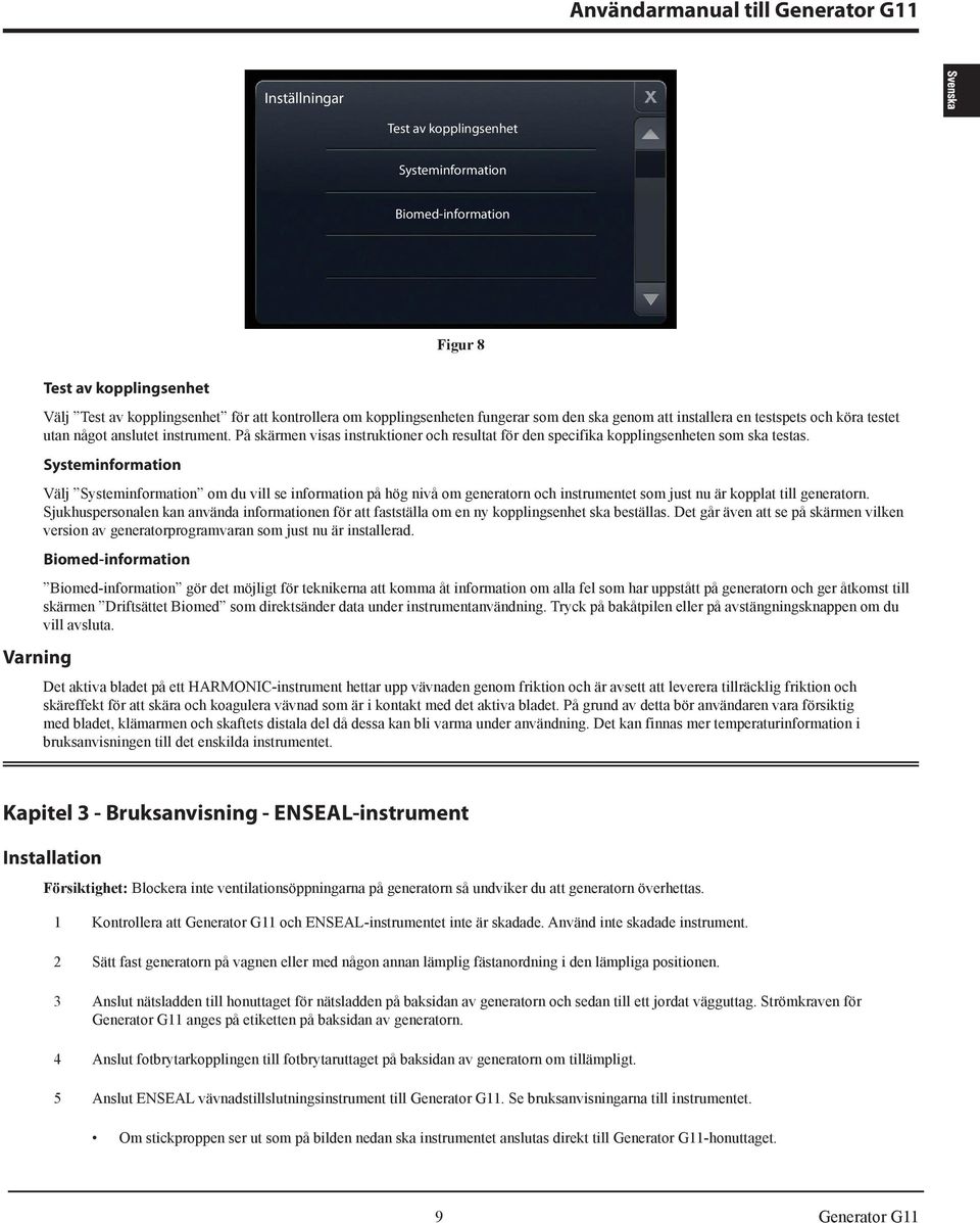 Systeminformation Välj Systeminformation om du vill se information på hög nivå om generatorn och instrumentet som just nu är kopplat till generatorn.