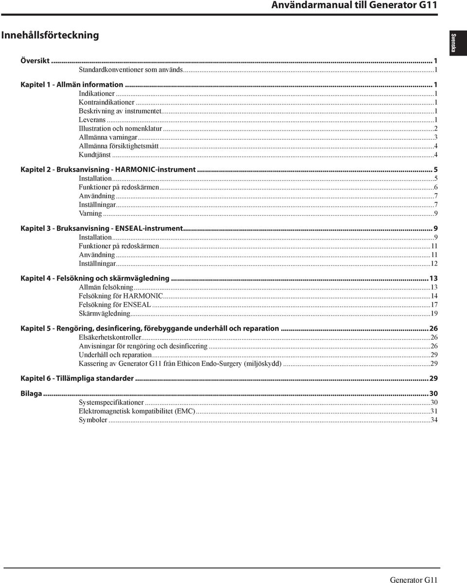 Kapitel 3 - Bruksanvisning - EnSeal-instrument 9 Installation 9 Funktioner på redoskärmen 11 Användning 11 12 Kapitel 4 - Felsökning och skärmvägledning 13 Allmän felsökning 13 Felsökning för