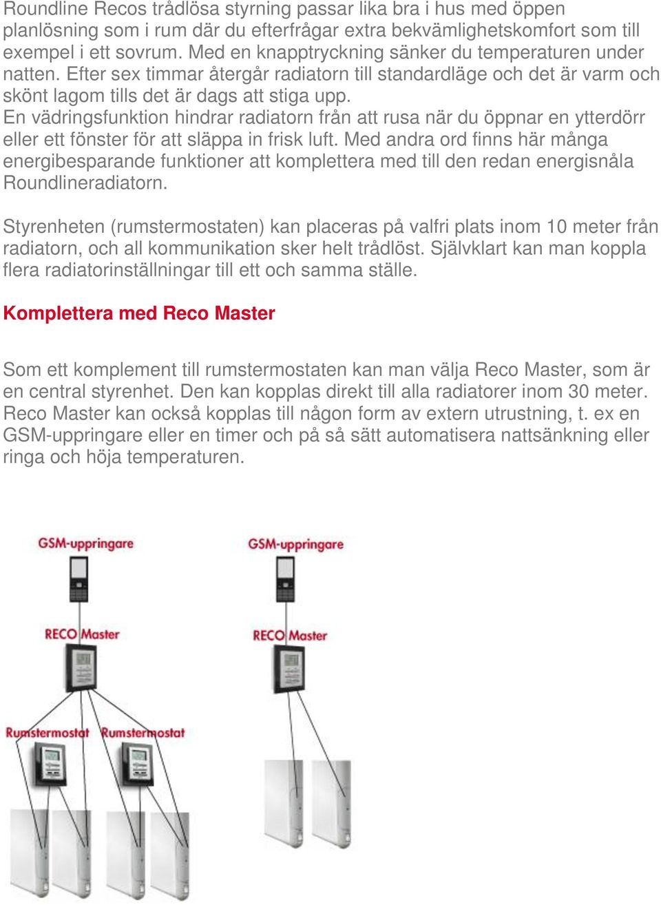 En vädringsfunktion hindrar radiatorn från att rusa när du öppnar en ytterdörr eller ett fönster för att släppa in frisk luft.