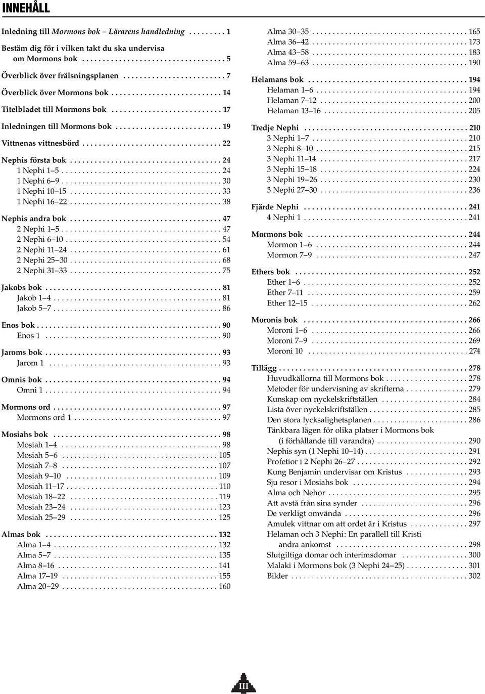 ................................. 22 Nephis första bok..................................... 24 1Nephi 1 5....................................... 24 1 Nephi 6 9....................................... 30 1 Nephi 10 15.