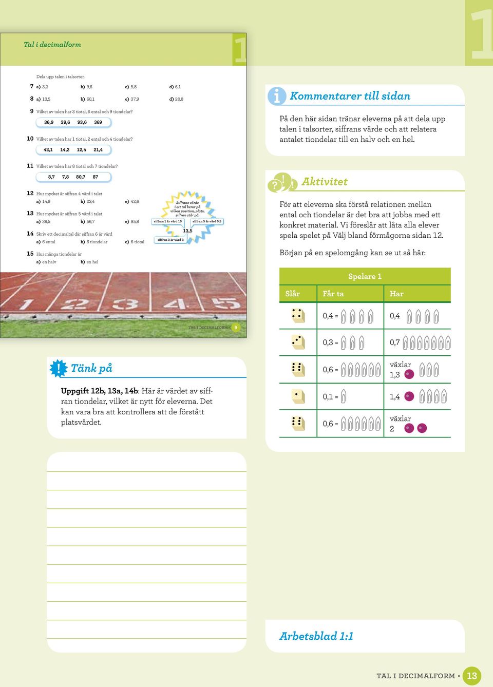 42, 4,2 2,4 2,4 Kommentarer till sidan På den här sidan tränar eleverna på att dela upp talen i talsorter, siffrans värde och att relatera antalet ar till en halv och en hel.