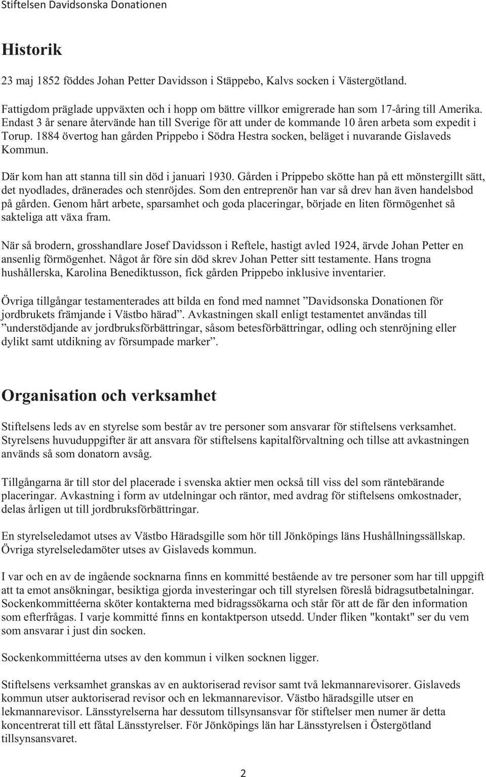 1884 övertog han gården Prippebo i Södra Hestra socken, beläget i nuvarande Gislaveds Kommun. Där kom han att stanna till sin död i januari 1930.