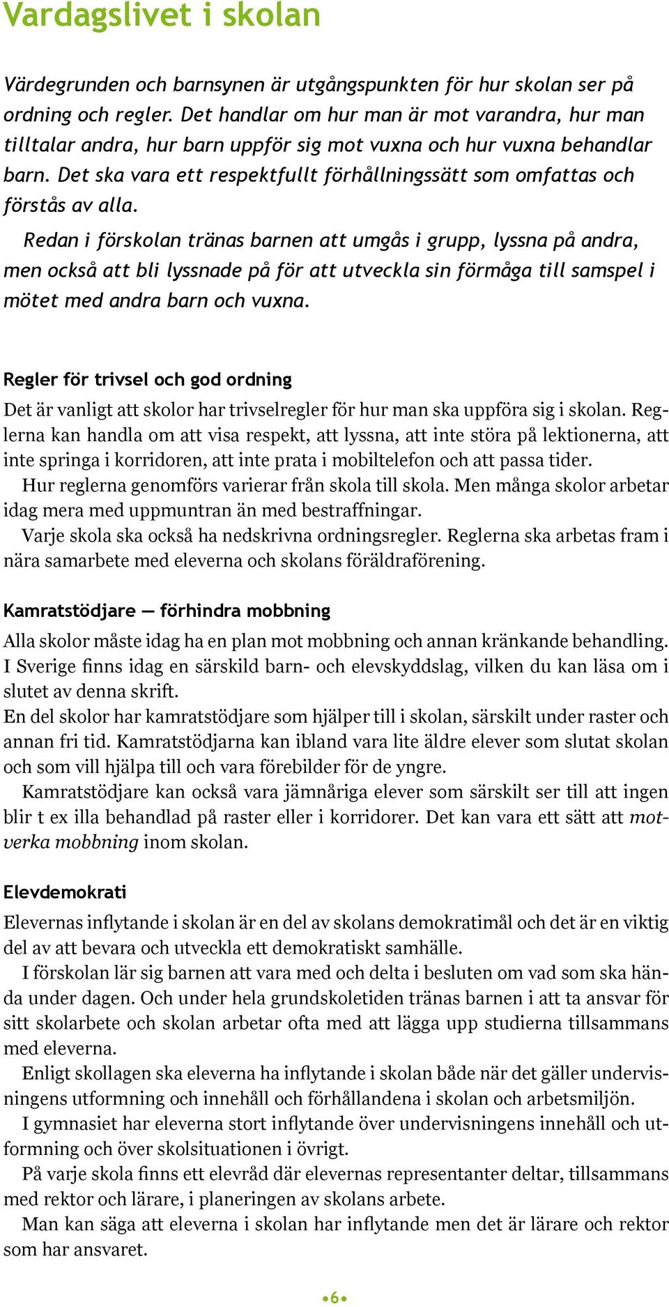 Det ska vara ett respektfullt förhållningssätt som omfattas och förstås av alla.