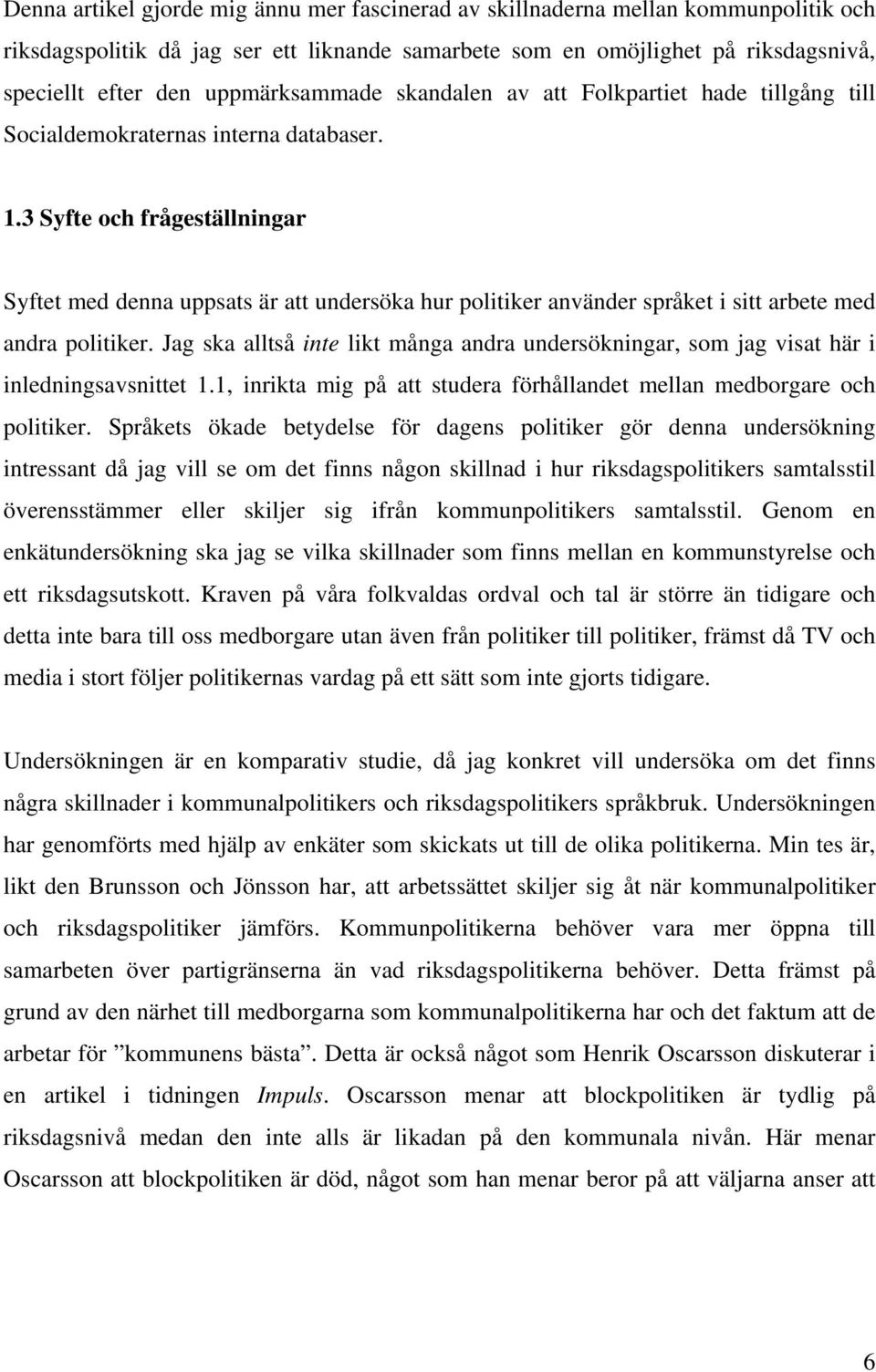 3 Syfte och frågeställningar Syftet med denna uppsats är att undersöka hur politiker använder språket i sitt arbete med andra politiker.