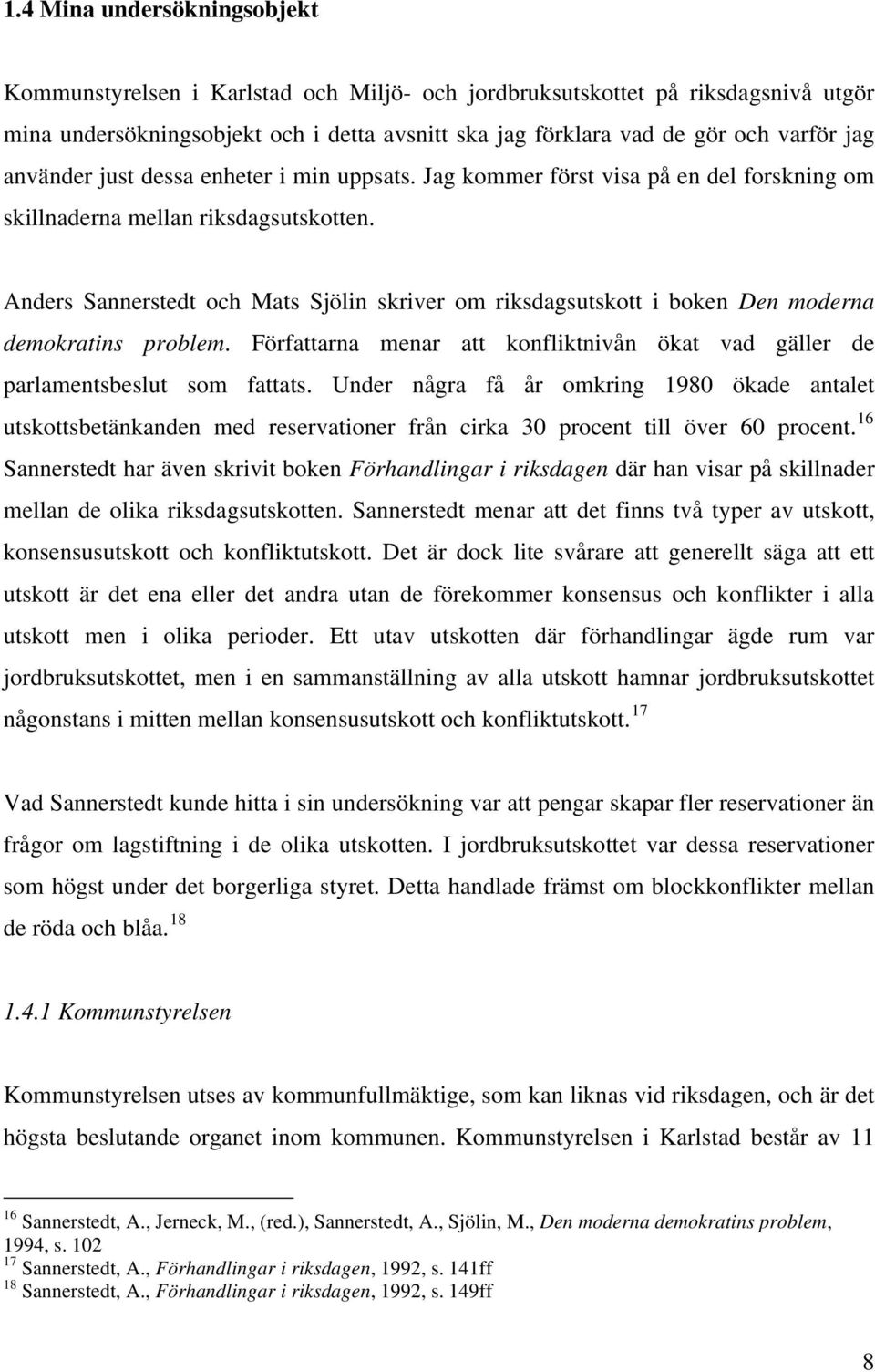 Anders Sannerstedt och Mats Sjölin skriver om riksdagsutskott i boken Den moderna demokratins problem. Författarna menar att konfliktnivån ökat vad gäller de parlamentsbeslut som fattats.