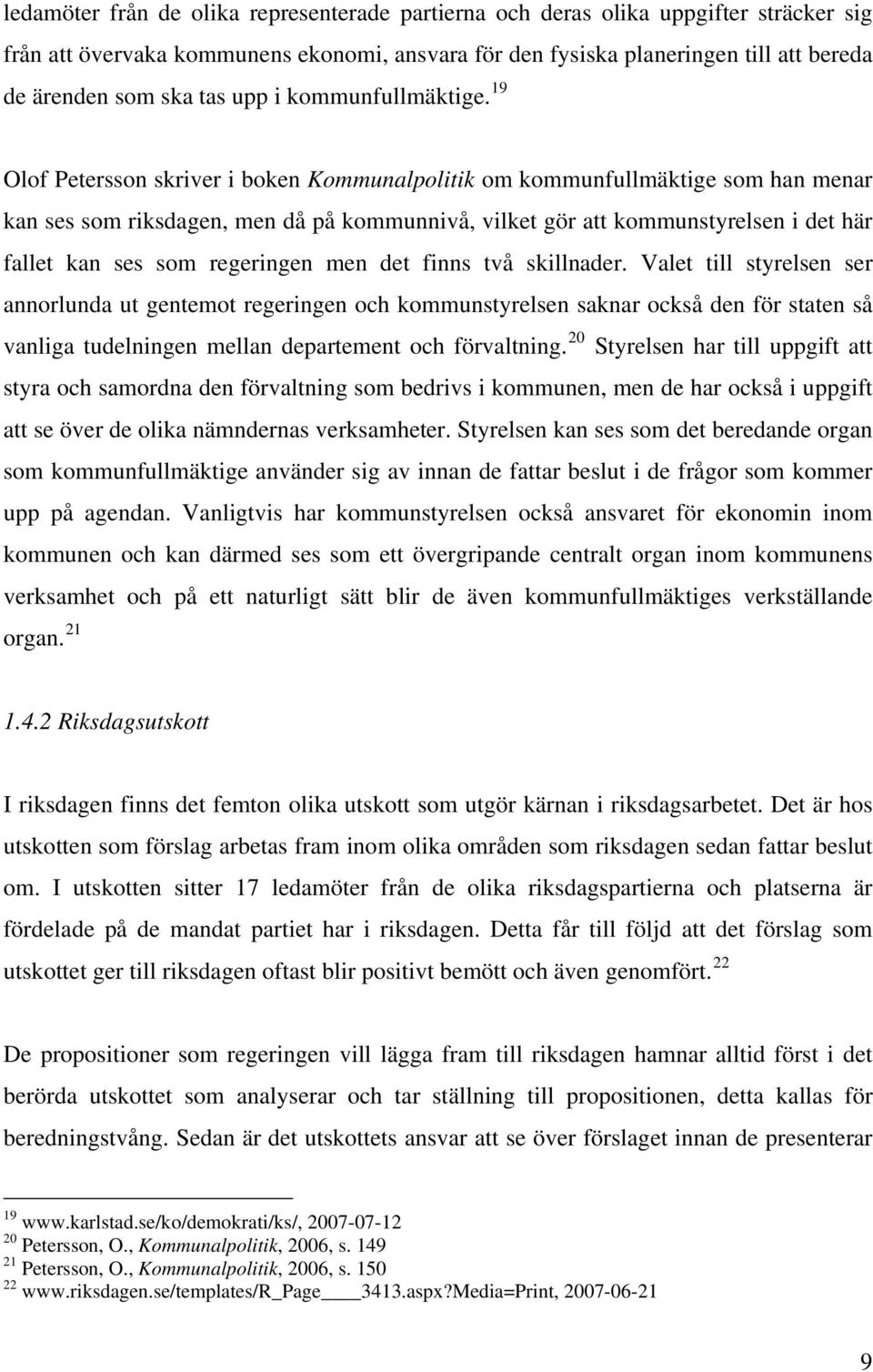 19 Olof Petersson skriver i boken Kommunalpolitik om kommunfullmäktige som han menar kan ses som riksdagen, men då på kommunnivå, vilket gör att kommunstyrelsen i det här fallet kan ses som