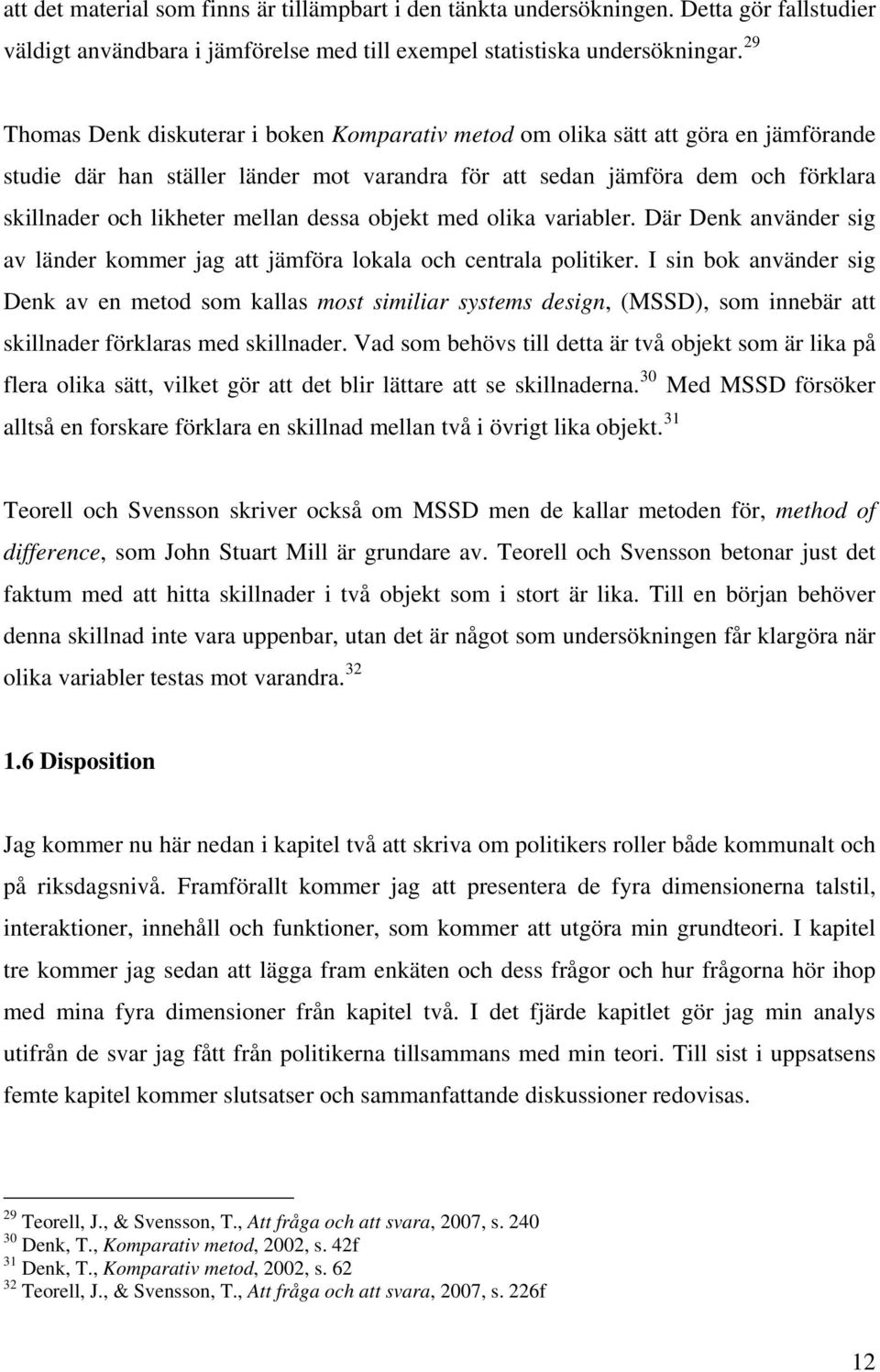 mellan dessa objekt med olika variabler. Där Denk använder sig av länder kommer jag att jämföra lokala och centrala politiker.