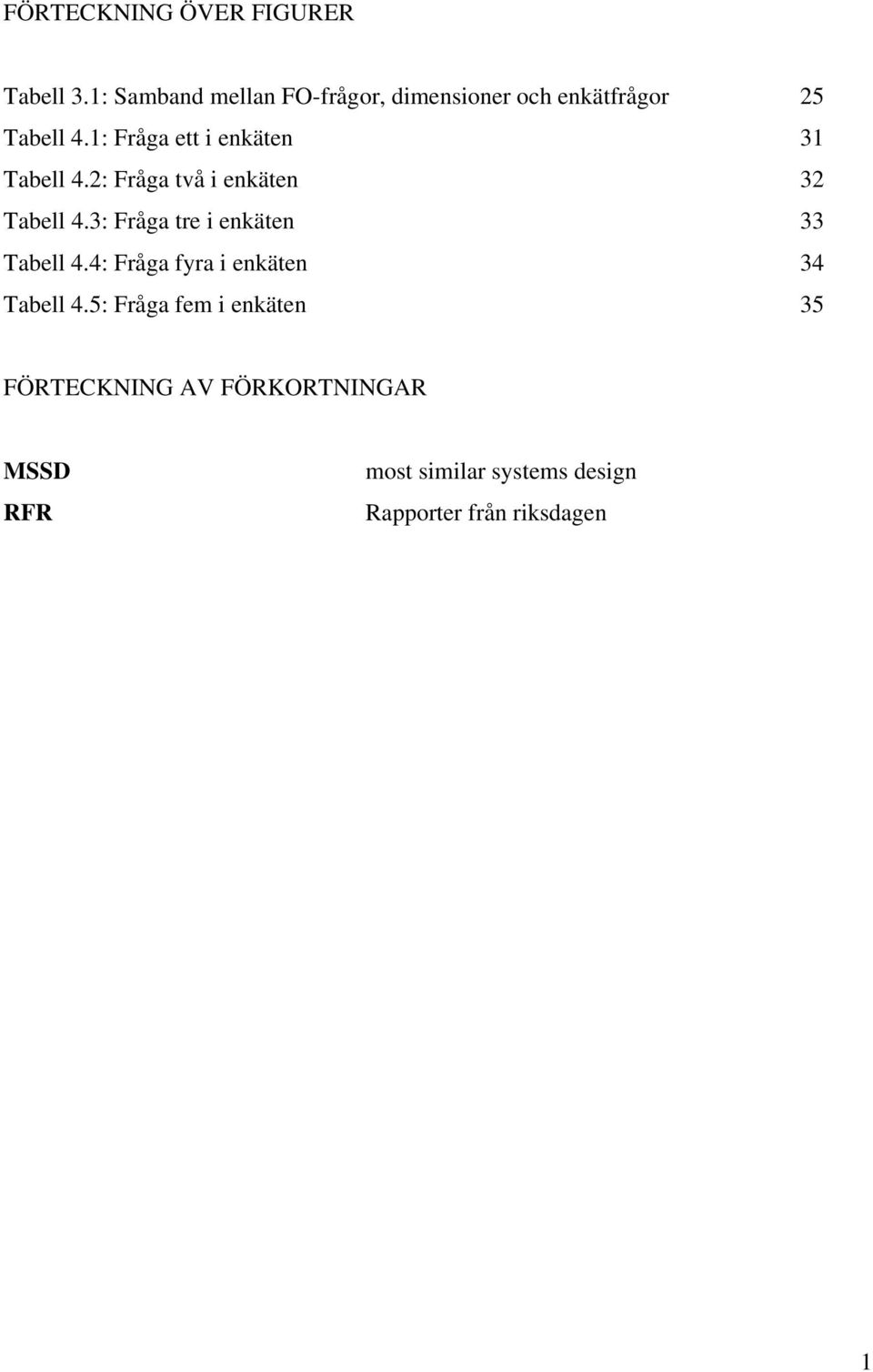 1: Fråga ett i enkäten 31 Tabell 4.2: Fråga två i enkäten 32 Tabell 4.