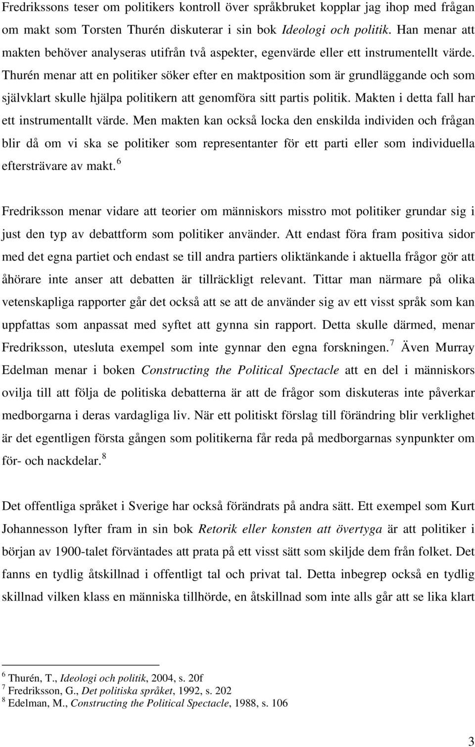 Thurén menar att en politiker söker efter en maktposition som är grundläggande och som självklart skulle hjälpa politikern att genomföra sitt partis politik.