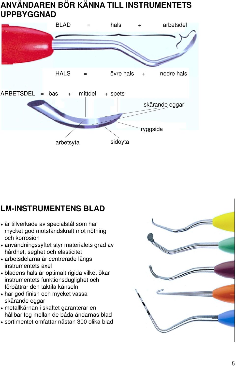 seghet och elasticitet arbetsdelarna är centrerade längs instrumentets axel bladens hals är optimalt rigida vilket ökar instrumentets funktionsduglighet och förbättrar den