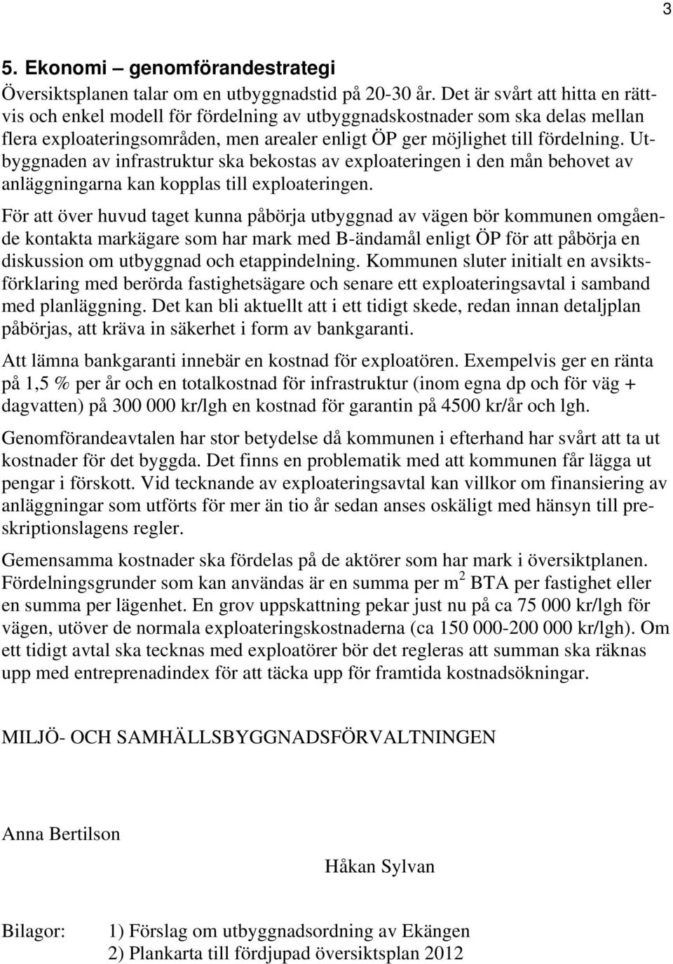 Utbyggnaden av infrastruktur ska bekostas av exploateringen i den mån behovet av anläggningarna kan kopplas till exploateringen.