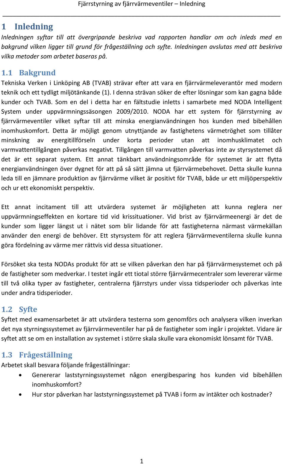 1 Bakgrund Tekniska Verken i Linköping AB (TVAB) strävar efter att vara en fjärrvärmeleverantör med modern teknik och ett tydligt miljötänkande (1).