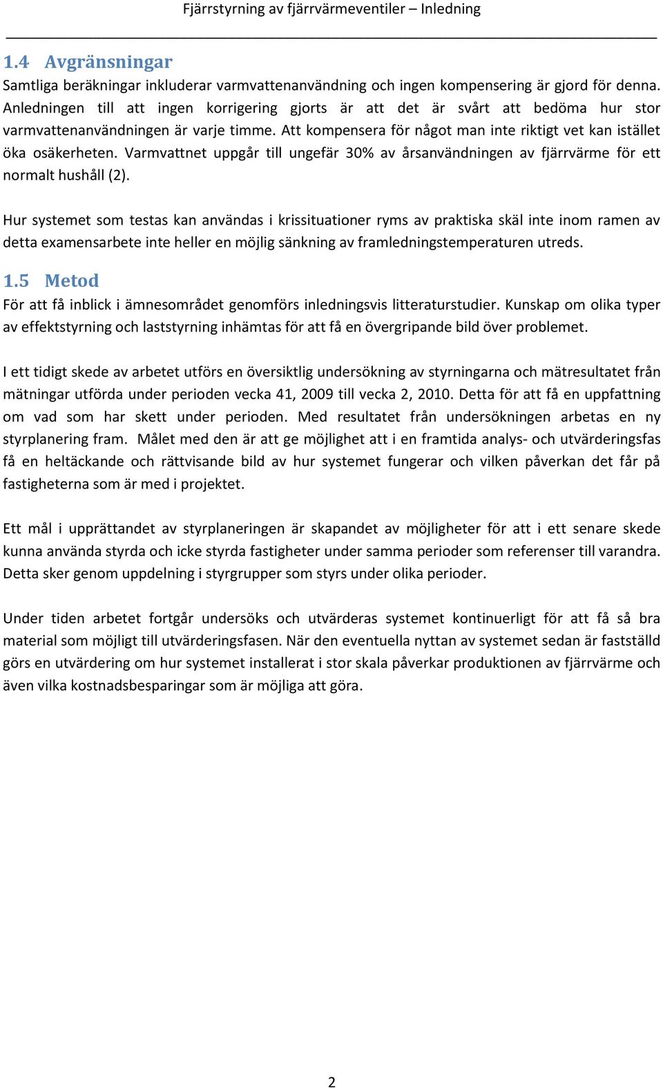 Varmvattnet uppgår till ungefär 3% av årsanvändningen av fjärrvärme för ett normalt hushåll (2).