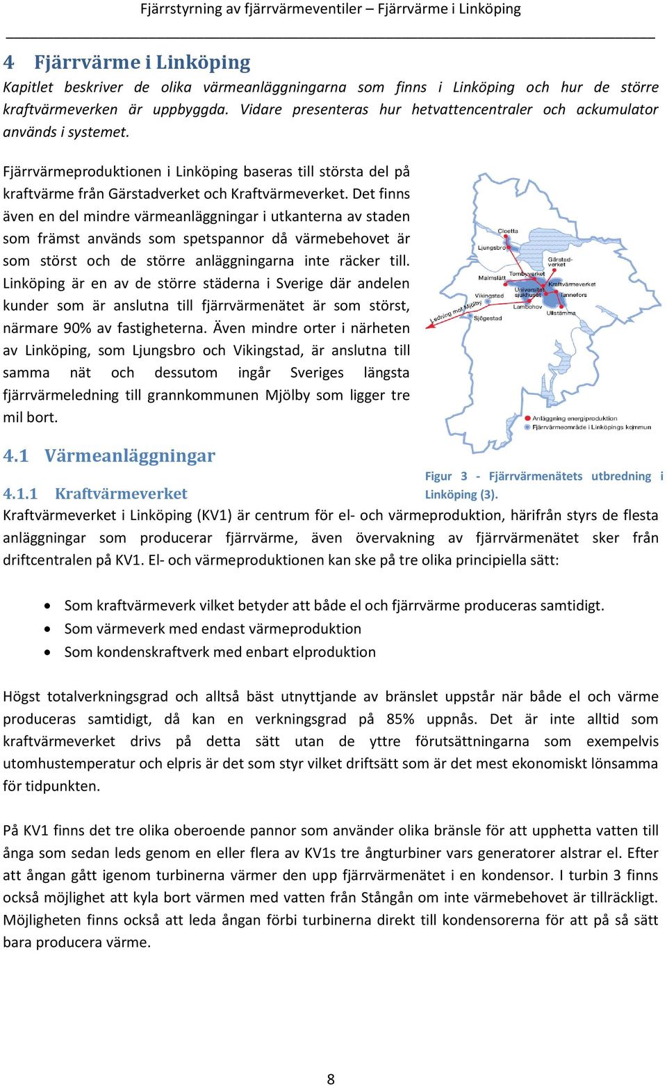 Fjärrvärmeproduktionen i Linköping baseras till största del på kraftvärme från Gärstadverket och Kraftvärmeverket.