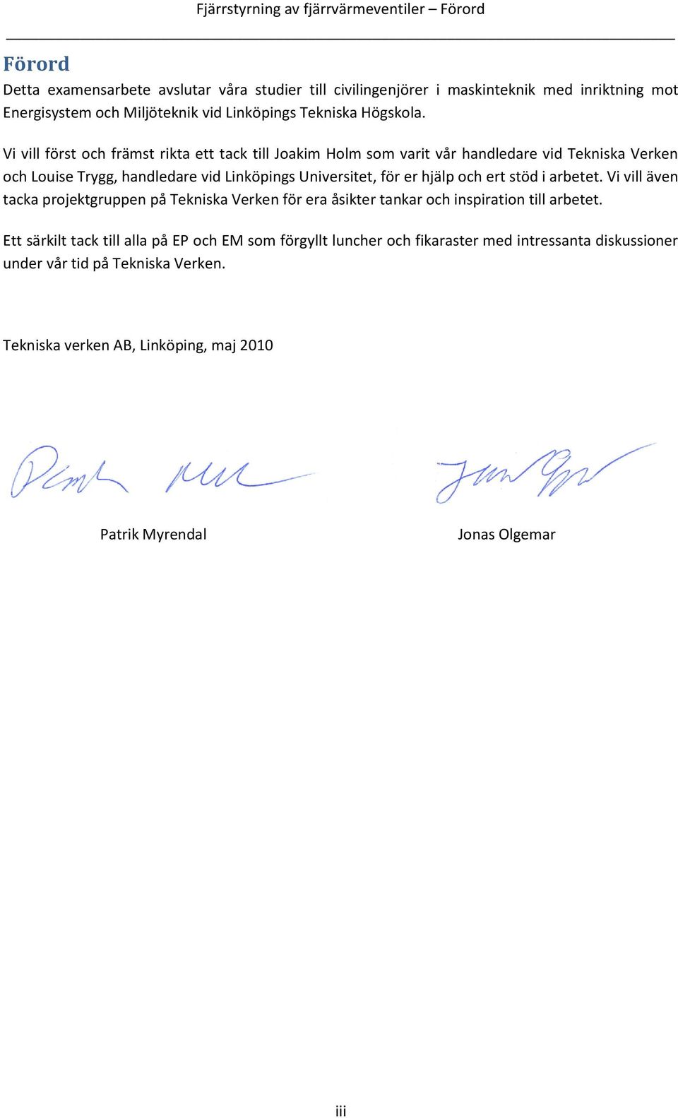 Vi vill först och främst rikta ett tack till Joakim Holm som varit vår handledare vid Tekniska Verken och Louise Trygg, handledare vid Linköpings Universitet, för er hjälp och ert