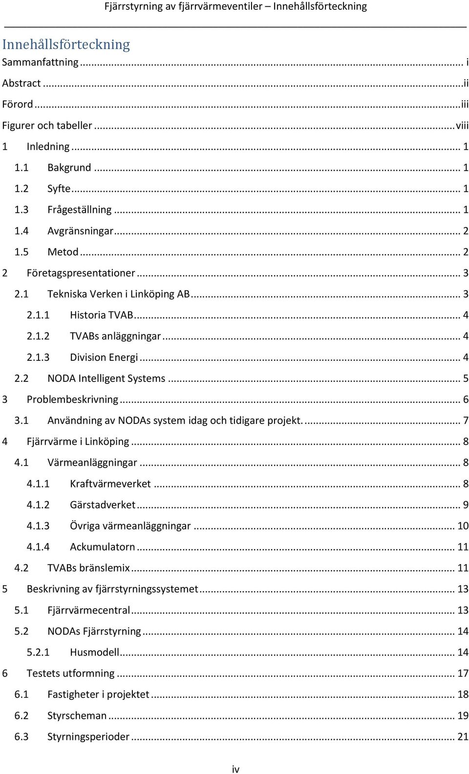 .. 4 2.2 NODA Intelligent Systems... 5 3 Problembeskrivning... 6 3.1 Användning av NODAs system idag och tidigare projekt.... 7 4 Fjärrvärme i Linköping... 8 4.1 Värmeanläggningar... 8 4.1.1 Kraftvärmeverket.