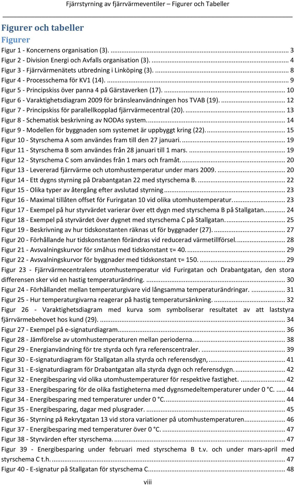 ... 1 Figur 6 - Varaktighetsdiagram 29 för bränsleanvändningen hos TVAB (19).... 12 Figur 7 - Principskiss för parallellkopplad fjärrvärmecentral (2).