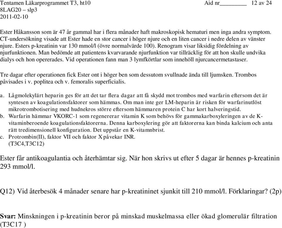 Renogram visar liksidig fördelning av njurfunktionen. Man bedömde att patientens kvarvarande njurfunktion var tillräcklig för att hon skulle undvika dialys och hon opererades.