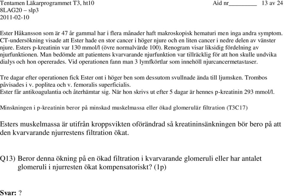 Renogram visar liksidig fördelning av njurfunktionen. Man bedömde att patientens kvarvarande njurfunktion var tillräcklig för att hon skulle undvika dialys och hon opererades.