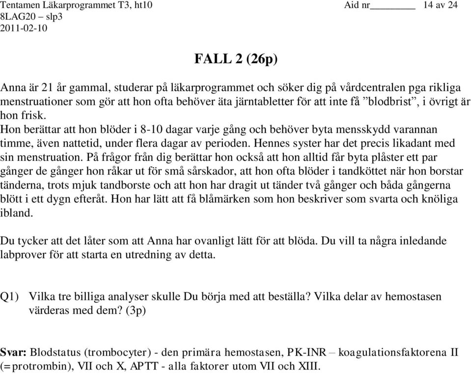 Hon berättar att hon blöder i 8-10 dagar varje gång och behöver byta mensskydd varannan timme, även nattetid, under flera dagar av perioden. Hennes syster har det precis likadant med sin menstruation.