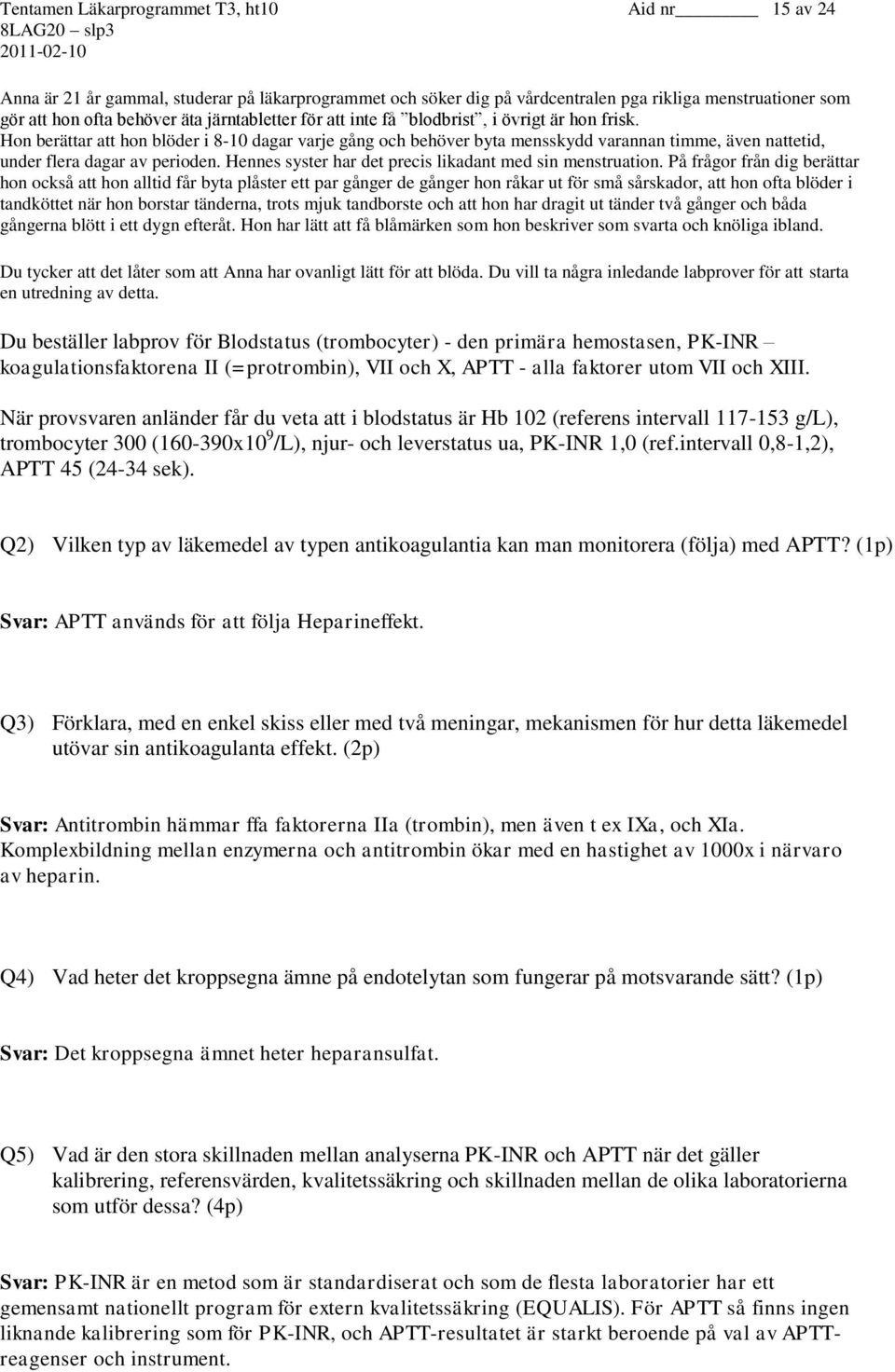 Hon berättar att hon blöder i 8-10 dagar varje gång och behöver byta mensskydd varannan timme, även nattetid, under flera dagar av perioden. Hennes syster har det precis likadant med sin menstruation.