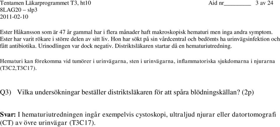 Distriktsläkaren startar då en hematuriutredning. Hematuri kan förekomma vid tumörer i urinvägarna, sten i urinvägarna, inflammatoriska sjukdomarna i njurarna (T3C2,T3C17).