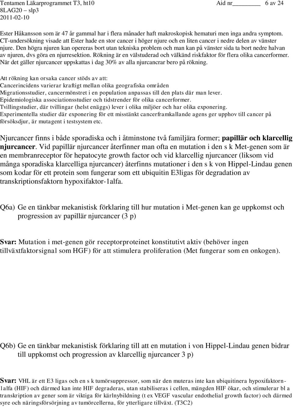 Den högra njuren kan opereras bort utan tekniska problem och man kan på vänster sida ta bort nedre halvan av njuren, dvs göra en njurresektion.