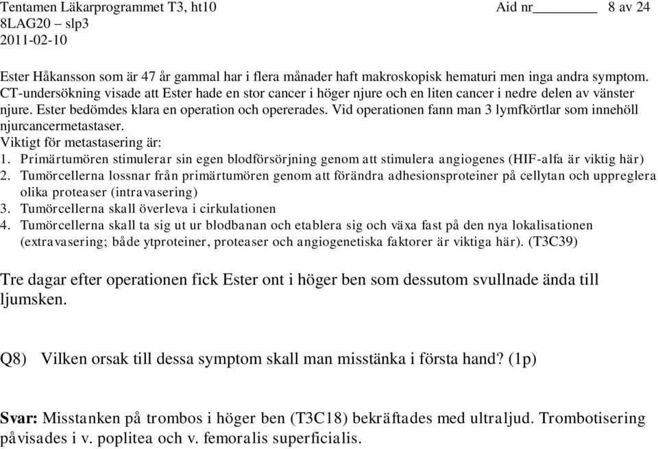 Vid operationen fann man 3 lymfkörtlar som innehöll njurcancermetastaser. Viktigt för metastasering är: 1.