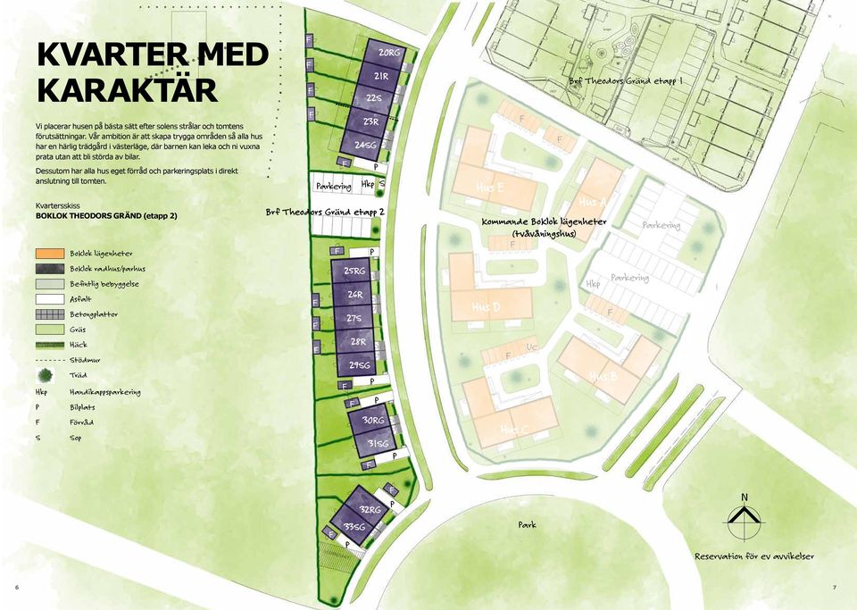 Dessutom har alla hus eget förråd och parkeringsplats i direkt anslutning till tomten.