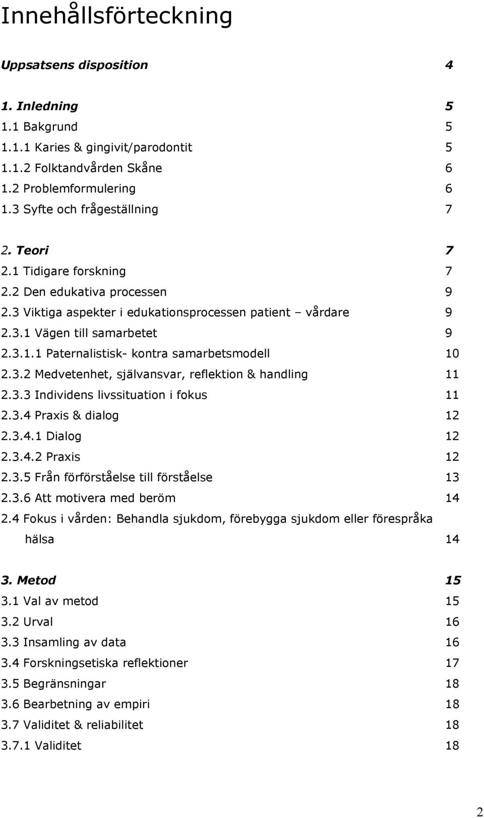 3.2 Medvetenhet, självansvar, reflektion & handling 11 2.3.3 Individens livssituation i fokus 11 2.3.4 Praxis & dialog 12 2.3.4.1 Dialog 12 2.3.4.2 Praxis 12 2.3.5 Från förförståelse till förståelse 13 2.