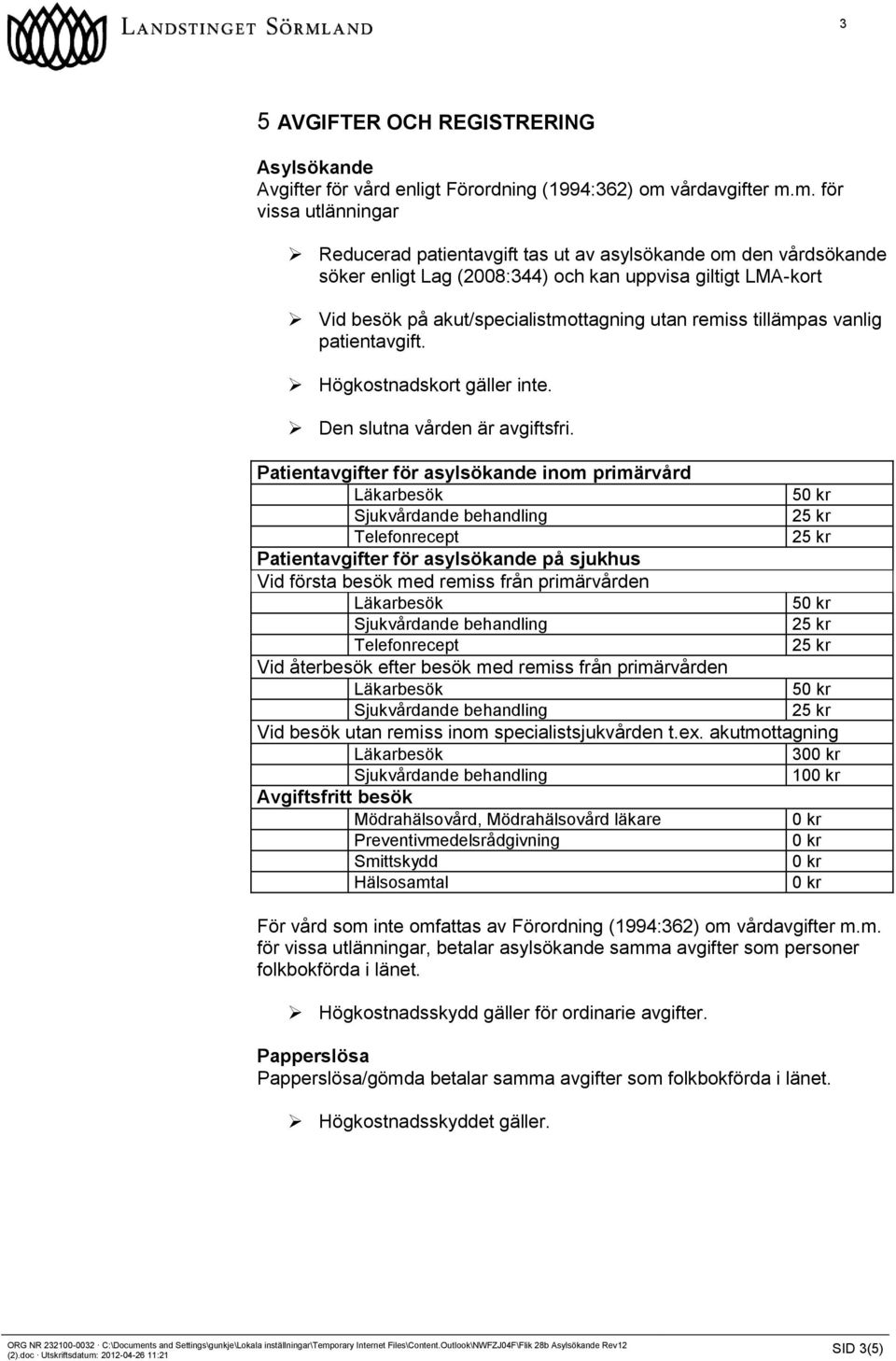 m. för vissa utlänningar Reducerad patientavgift tas ut av asylsökande om den vårdsökande söker enligt Lag (2008:344) och kan uppvisa giltigt LMA-kort Vid besök på akut/specialistmottagning utan