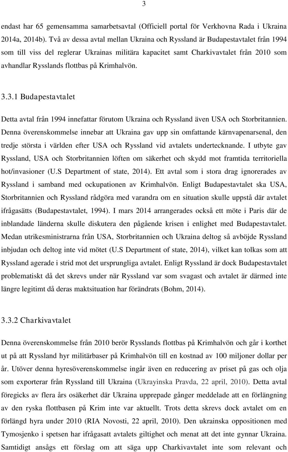 Krimhalvön. 3.3.1 Budapestavtalet Detta avtal från 1994 innefattar förutom Ukraina och Ryssland även USA och Storbritannien.