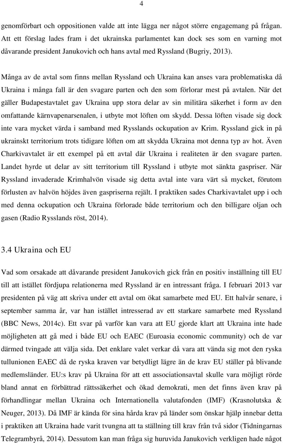 Många av de avtal som finns mellan Ryssland och Ukraina kan anses vara problematiska då Ukraina i många fall är den svagare parten och den som förlorar mest på avtalen.