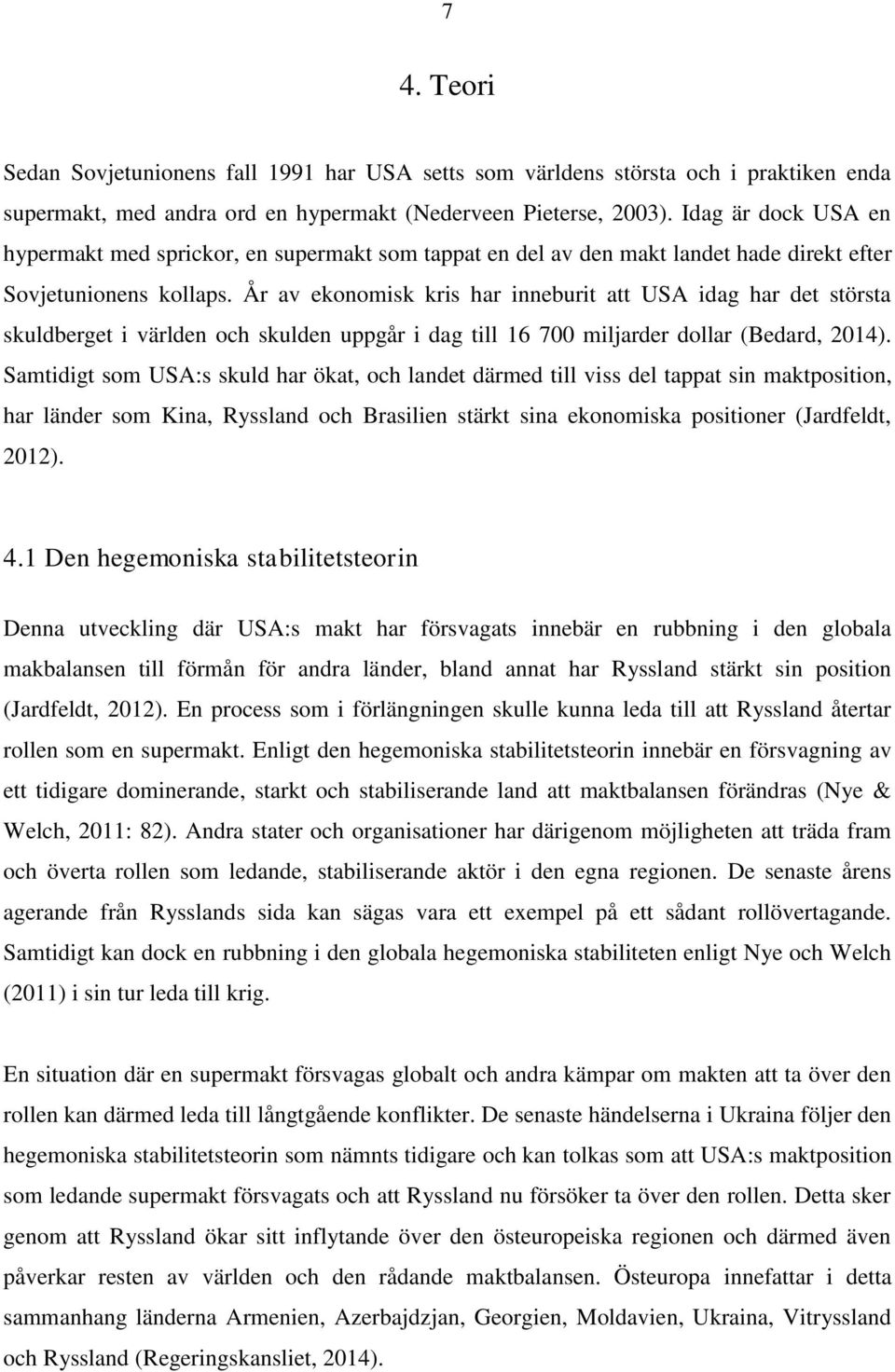 År av ekonomisk kris har inneburit att USA idag har det största skuldberget i världen och skulden uppgår i dag till 16 700 miljarder dollar (Bedard, 2014).