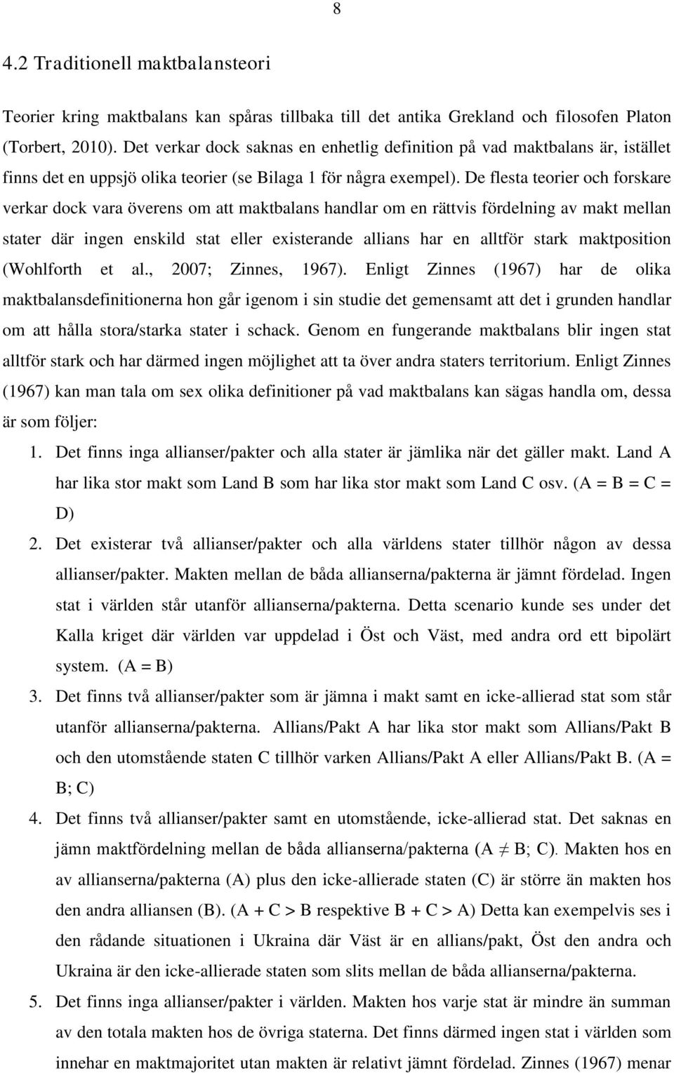 De flesta teorier och forskare verkar dock vara överens om att maktbalans handlar om en rättvis fördelning av makt mellan stater där ingen enskild stat eller existerande allians har en alltför stark