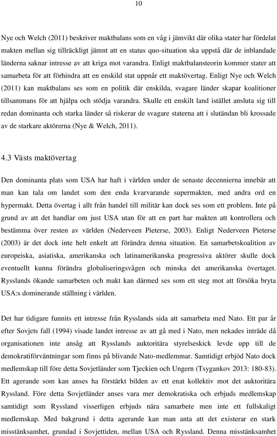 Enligt Nye och Welch (2011) kan maktbalans ses som en politik där enskilda, svagare länder skapar koalitioner tillsammans för att hjälpa och stödja varandra.