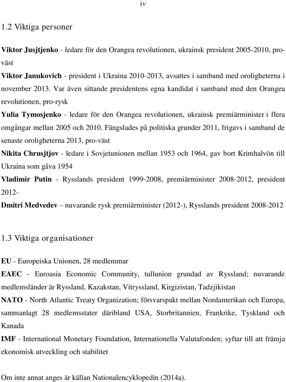 Var även sittande presidentens egna kandidat i samband med den Orangea revolutionen, pro-rysk Yulia Tymosjenko - ledare för den Orangea revolutionen, ukrainsk premiärminister i flera omgångar mellan