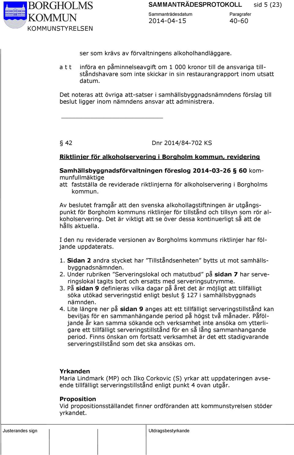 Det noteras att övriga att-satser i samhällsbyggnadsnämndens förslag till beslut ligger inom nämndens ansvar att administrera.