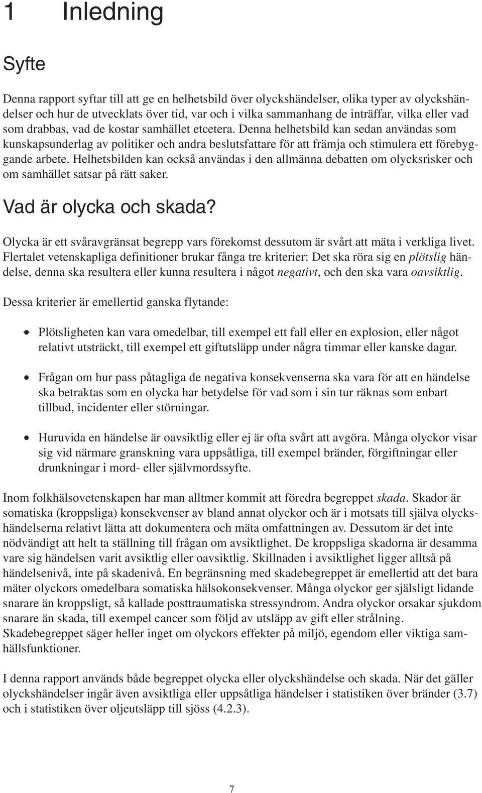 Denna helhetsbild kan sedan användas som kunskapsunderlag av politiker och andra beslutsfattare för att främja och stimulera ett förebyggande arbete.