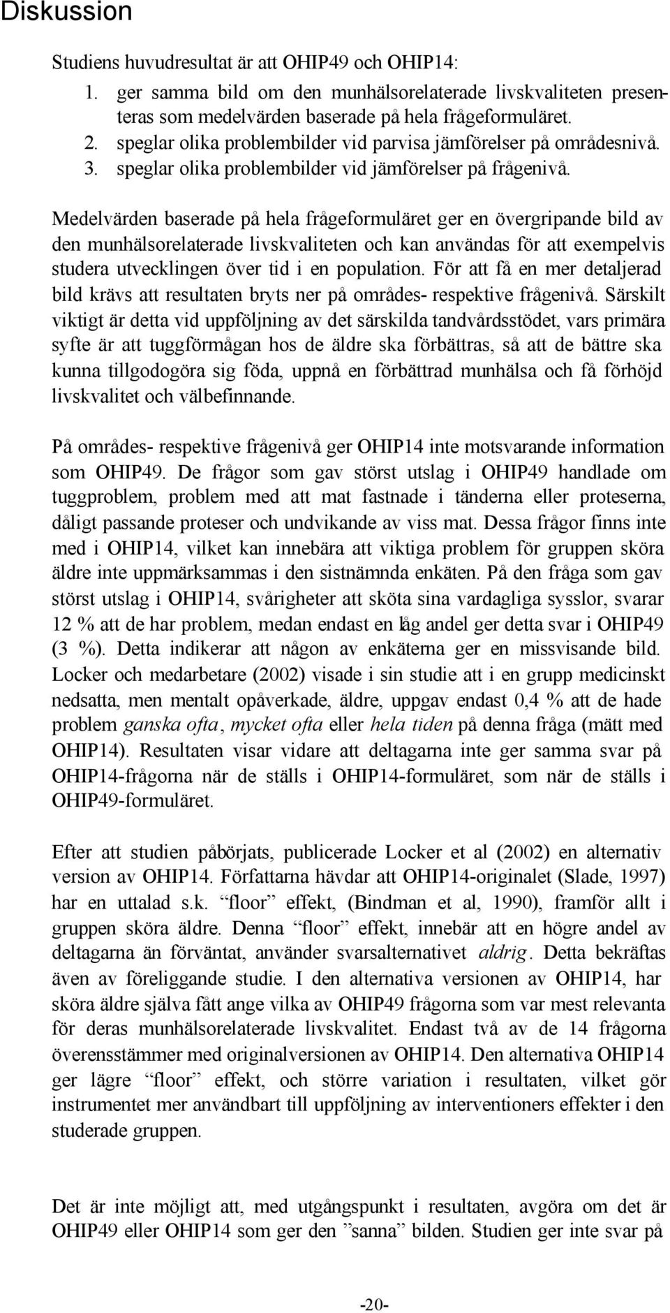 Medelvärden baserade på hela frågeformuläret ger en övergripande bild av den munhälsorelaterade livskvaliteten och kan användas för att exempelvis studera utvecklingen över tid i en population.