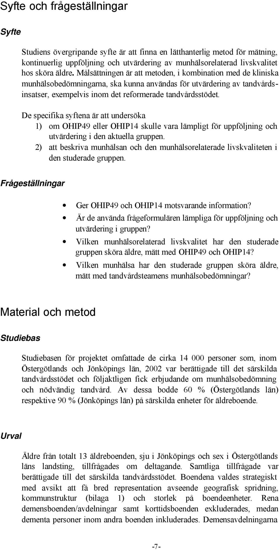 De specifika syftena är att undersöka 1) om OHIP49 eller OHIP14 skulle vara lämpligt för uppföljning och utvärdering i den aktuella gruppen.