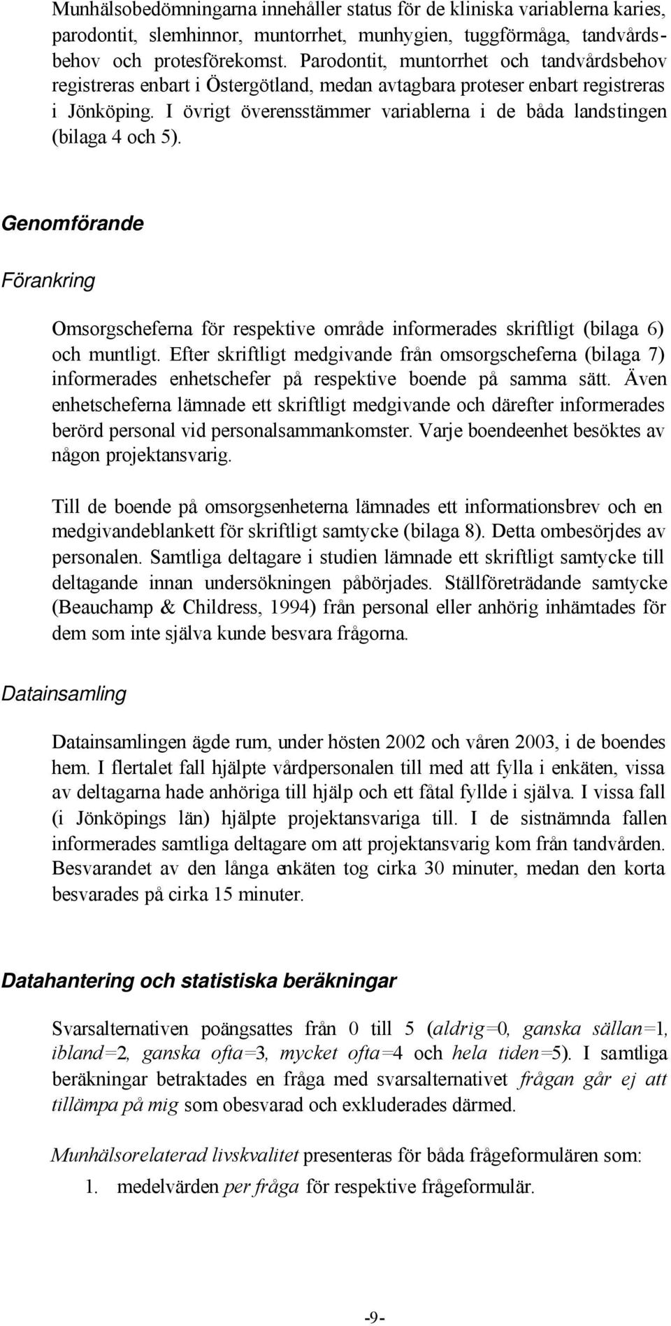 I övrigt överensstämmer variablerna i de båda landstingen (bilaga 4 och 5). Genomförande Förankring Omsorgscheferna för respektive område informerades skriftligt (bilaga 6) och muntligt.